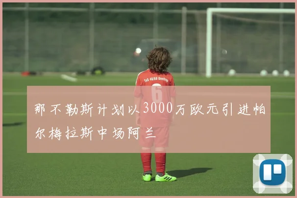 那不勒斯计划以3000万欧元引进帕尔梅拉斯中场阿兰
