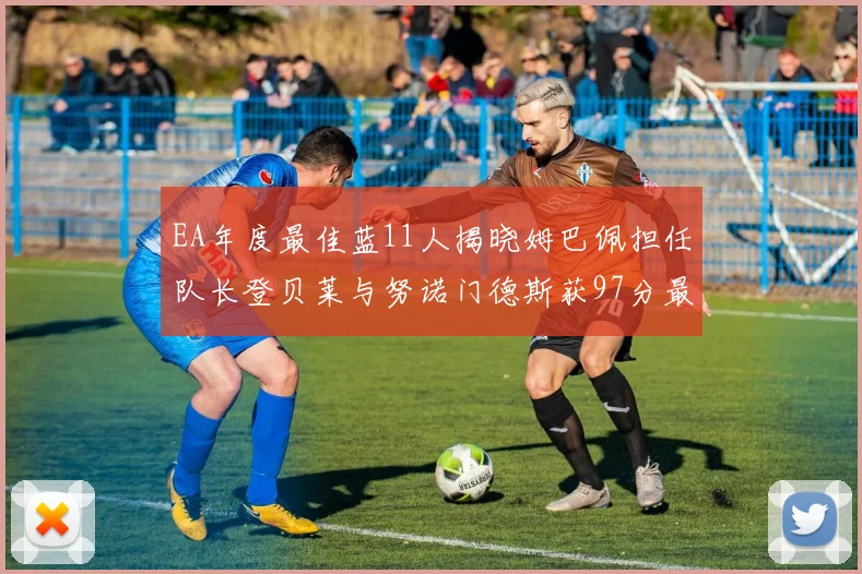 EA年度最佳蓝11人揭晓姆巴佩担任队长登贝莱与努诺门德斯获97分最高评分